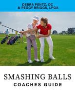 Smashing Balls Coaches Guide: A Coaches Guide to Training a High School Golf Team 1983165964 Book Cover