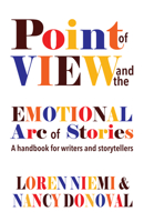 Point of View and the Emotional Arc of Stories : A Handbook for Writers and Storytellers 1624911617 Book Cover