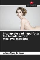 Incomplete and imperfect: the female body in medieval medicine 6207697561 Book Cover