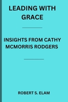 LEADING WITH GRACE: INSIGHTS FROM CATHY MCMORRIS RODGERS B0CVFS5VLS Book Cover