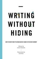 Writing Without Hiding: How to Write What You Mean and Be Heard in the New Economy 0615913253 Book Cover