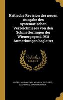 Kritische Revision der neuen Ausgabe des systematischen Verzeichnisses von den Schmetterlingen der Wienergegend. Mit Anmerkungen begleitet 0353704873 Book Cover