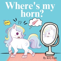 Where's My Horn?: Fun, Simple and Educational Short Story Book of Aston the Unicorn in a Search to Find Its Lost Horn for Pre-Readers 1763658546 Book Cover