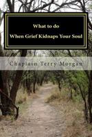 What to do When Grief Kidnaps Your Soul 1477614869 Book Cover