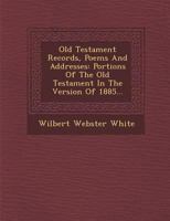Old Testament Records, Poems and Addresses: Portions of the Old Testament in the Version of 1885... 1249942330 Book Cover
