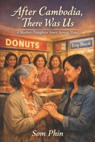 After Cambodia, There Was Us: A Mother–Daughter Story Across Time B0GJD7RD1P Book Cover