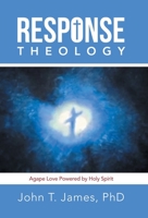 Response Theology: Agape Love Powered by Holy Spirit 1664274898 Book Cover