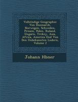 Vollst�ndige Geographie: Von D�nemarck, Norwegen, Schweden, Preu�en, Polen, Ru�land, Ungarn, T�rckey, Asia, Africa, America Und Von Den Unbekannten L�ndern, Volume 2 1286948444 Book Cover