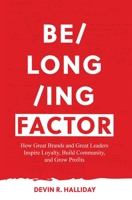 Belonging Factor: How Great Brands and Great Leaders Inspire Loyalty, Build Community and Grow Profits 1946384895 Book Cover