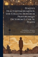 Pfaffius Heautontimorumenos, Sive Collatio Bonorum Pravorumque Dictorum D. Chr. M. Pfaffii... 1279871997 Book Cover