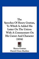 The Speeches Of Henry Grattan, To Which Is Added His Letter On The Union: With A Commentary On His Career And Character 1017111170 Book Cover