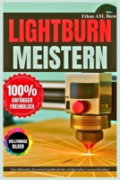 LIGHTBURN MEISTERN: Das ultimative Benutzerhandbuch für erfolgreiches Laserschneiden (German Edition) B0FPPZJC22 Book Cover