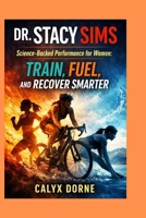 DR. STACY SIMS: Science-Backed Performance for Women: Train, Fuel, and Recover Smarter B0GRJFMQW1 Book Cover
