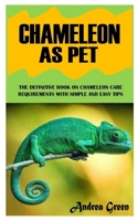 CHAMELEON AS PET: The Definitive Book on Chameleon Care Requirements with Simple and Easy Tips B09GCV9SNP Book Cover