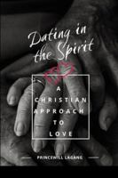 Dating in the Spirit: A Christian Approach to Love 7260230304 Book Cover