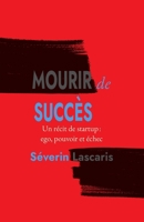Mourir de Succès: Un récit de startup : ego, pouvoir et échec (French Edition) B0H7QD2TQ4 Book Cover
