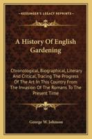 History of English Gardening: Chronological, Biographical, Literary and Critical 1018452877 Book Cover