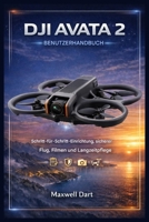 DJI AVATA 2 BENUTZERHANDBUCH: Schrittweise Einrichtung, sicherer Flug, Filmaufnahmen und Langzeitbetreuung (German Edition) B0GMB9DY9Q Book Cover