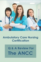 Ambulatory Care Nursing Certification: Q & A Review For The ANCC: Nursing Books For Nurses Beginners B08XXZP85F Book Cover