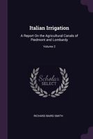 Italian Irrigation: A Report on the Agricultural Canals of Piedmont and Lombardy; Volume 2 1340778831 Book Cover