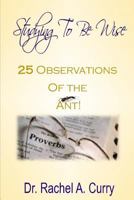 Studying To Be Wise: 25 Observations of the Ant: 25 Observations of the Ant 1469963701 Book Cover