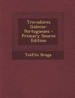 Trovadores Galecio-Portuguezes 102141686X Book Cover