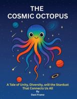 The Cosmic Octopus: A Tale of Unity, Diversity, and the Stardust That Connects Us All 1764245741 Book Cover