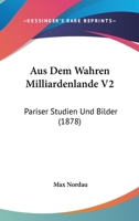Aus Dem Wahren Milliardenlande V2: Pariser Studien Und Bilder (1878) 116030789X Book Cover