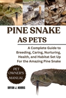 PINE SNAKES: A Complete Guide to Breeding, Caring, Nurturing, Health, and Habitat Set Up For the Amazing Pine Snakes B0FPLY8Q51 Book Cover