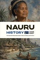 Nauru History Made Easy: The Essential Illustrated Guide to Nauru’s History and Culture (History of the World) B0HGH7N7RQ Book Cover