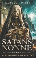 SATANS NONNE: BAND 6 - Das Evangelium der Mutter (SATANS NONNE - Die Chronik der sieben Beichten) (German Edition) B0H6N14KV2 Book Cover