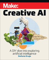 Make: Creative AI: A DIY Dive into Exploring Artificial Intelligence 168045756X Book Cover