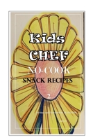 Kids Chef NO COOK Snack Recipes 2 B08FP5TWWT Book Cover