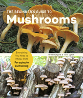 The Beginner's Guide to Mushrooms: Everything You Need to Know, from Foraging to Cultivating 1631599119 Book Cover