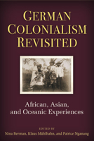 German Colonialism Revisited: African, Asian, and Oceanic Experiences (Social History, Popular Culture, And Politics In Germany) 0472119125 Book Cover