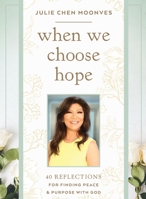 When We Choose Hope: 40 Reflections for Finding Peace and Purpose with God (A Devotional) 1400256437 Book Cover