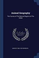 Animal Geography, the Faunas of the Natural Regions of the Globe 1013815548 Book Cover