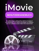 IMOVIE BENUTZERHANDBUCH: Ein vollständiges, anfängerfreundliches Handbuch zum Bearbeiten von Videos, Hinzufügen von Effekten und zum selbstbewussten Teilen Ihrer Geschichten (German Edition) B0FNWBWJ66 Book Cover
