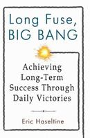 Long Fuse, Big Bang: Achieving Long-Term Success Through Daily Victories 1401323634 Book Cover