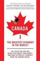 Canada, The Greatest Economy In The World?: The facts you are not being told about your money. And how to protect yourself from the coming crisis. (Economic World Overview) (Volume 1) 1988497051 Book Cover