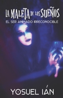 La Maleta de los Sue�os: El Ser Animado Irreconocible B089M1FF5F Book Cover