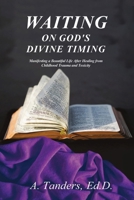 Waiting on God's Divine Timing: A Beautiful Life After Healing from Childhood Trauma B0F42HLLMD Book Cover