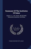 Summary Of The Institutes Of Gaius: (books I., Ii., 1-97, And Iii., 88-225) With Historical Introduction And Notes 134055447X Book Cover