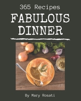 365 Fabulous Dinner Recipes: Unlocking Appetizing Recipes in The Best Dinner Cookbook! B08P4LB37K Book Cover