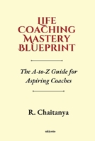 Life Coaching Mastery Blueprint The A-to-Z Guide for Aspiring Coaches 8169731011 Book Cover