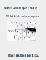SUDOKU FOR KIDS AGED 6 & UP.: 500 6 x 6 Sudoku puzzles for intermediates. B08WJZ8174 Book Cover