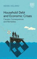 Household Debt and Economic Crises: Causes, Consequences and Remedies 1785369865 Book Cover