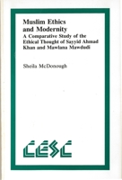 Muslim Ethics and Modernity: A Comparative Study of the Ethical Thought of Sayyid Ahmad Khan and Mawlana Mawdudi (Comparative Ethics, Vol 1) 0889201625 Book Cover