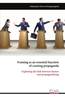 Framing as an essential function of creating propaganda: Exploring the link between frames and propagandizing 9999323979 Book Cover