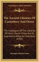 The Ancient Libraries Of Canterbury And Dover: The Catalogues Of The Libraries Of Christ Church Priory And St. Augustine's Abbey At Canterbury 1120724392 Book Cover